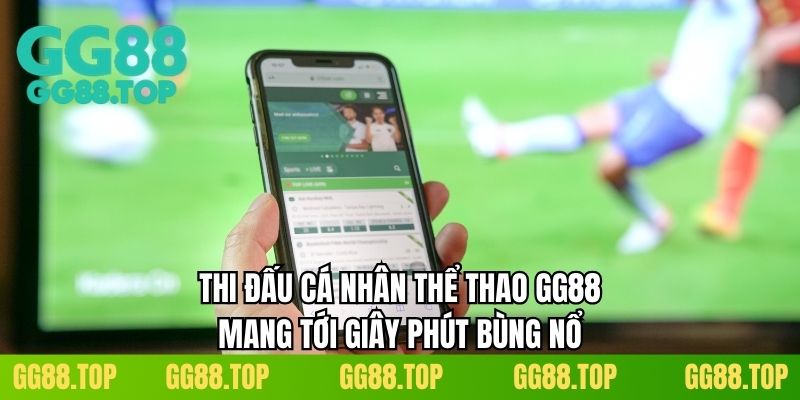 Thi đấu cá nhân thể thao GG88 mang tới giây phút bùng nổ